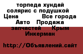 торпеда хундай солярис с подушкой › Цена ­ 8 500 - Все города Авто » Продажа запчастей   . Крым,Инкерман